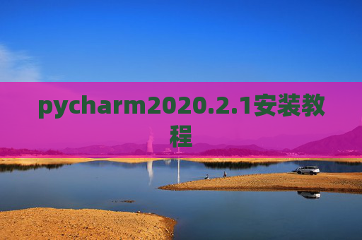pycharm2020.2.1安装教程 pycharm2020.2.1安装教程